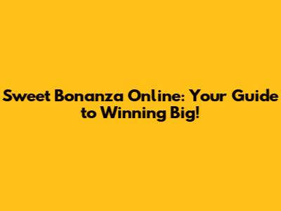 Sweet Bonanza Online: Your Guide to Winning Big!