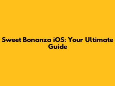 Sweet Bonanza iOS: Your Ultimate Guide