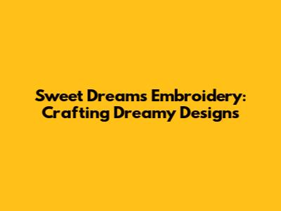 Sweet Dreams Embroidery: Crafting Dreamy Designs