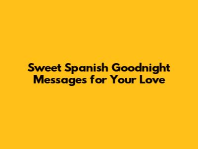 Sweet Spanish Goodnight Messages for Your Love