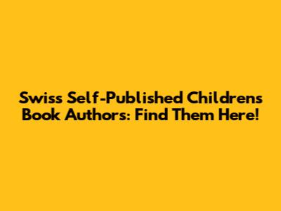Swiss Self-Published Children's Book Authors: Find Them Here!