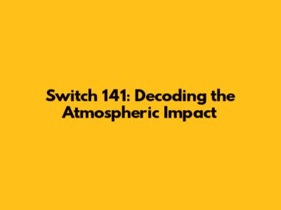 Switch 141: Decoding the Atmospheric Impact