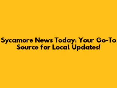 Sycamore News Today: Your Go-To Source for Local Updates!