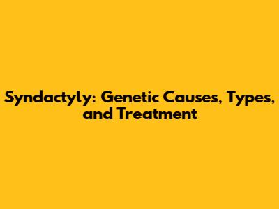Syndactyly: Genetic Causes, Types, and Treatment