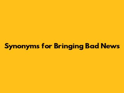 Synonyms for Bringing Bad News