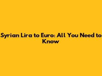 Syrian Lira to Euro: All You Need to Know
