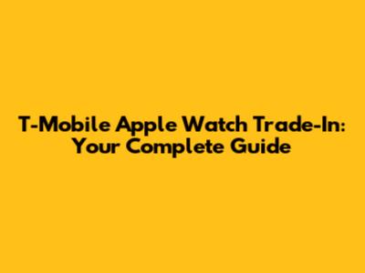 T-Mobile Apple Watch Trade-In: Your Complete Guide
