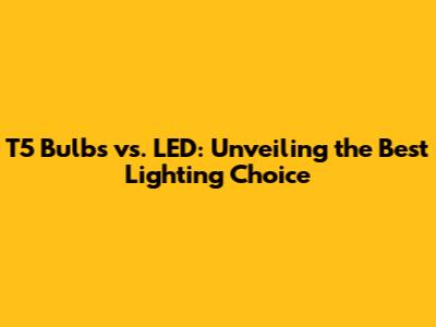 T5 Bulbs vs. LED: Unveiling the Best Lighting Choice