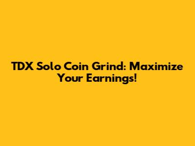 TDX Solo Coin Grind: Maximize Your Earnings!