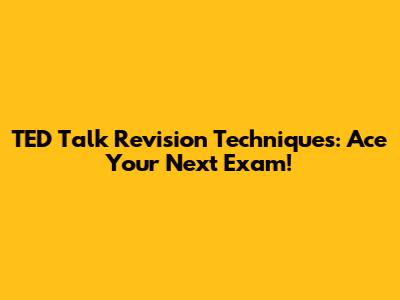 TED Talk Revision Techniques: Ace Your Next Exam!