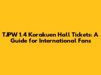 TJPW 1.4 Korakuen Hall Tickets: A Guide for International Fans