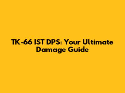 TK-66 IST DPS: Your Ultimate Damage Guide