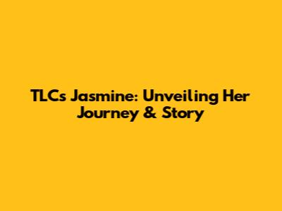 TLC's Jasmine: Unveiling Her Journey & Story