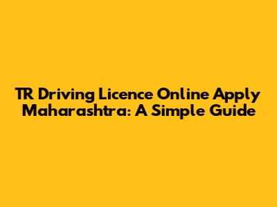 TR Driving Licence Online Apply Maharashtra: A Simple Guide