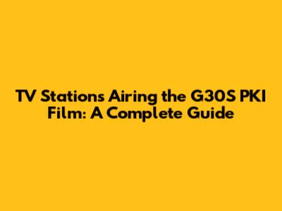 TV Stations Airing the G30S PKI Film: A Complete Guide