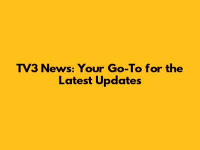 TV3 News: Your Go-To for the Latest Updates