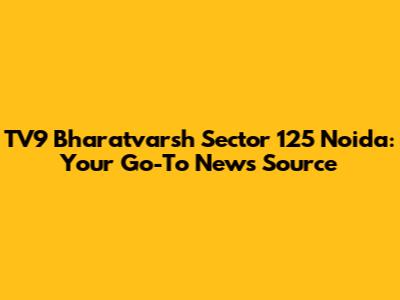 TV9 Bharatvarsh Sector 125 Noida: Your Go-To News Source