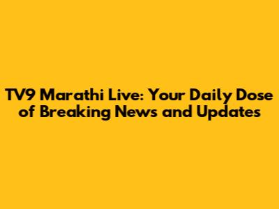 TV9 Marathi Live: Your Daily Dose of Breaking News and Updates