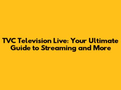TVC Television Live: Your Ultimate Guide to Streaming and More