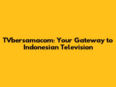 TVbersamacom: Your Gateway to Indonesian Television