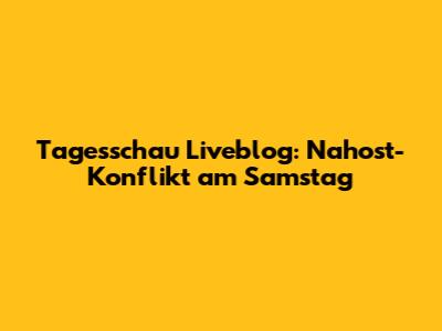 Tagesschau Liveblog: Nahost-Konflikt am Samstag