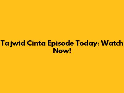 Tajwid Cinta Episode Today: Watch Now!