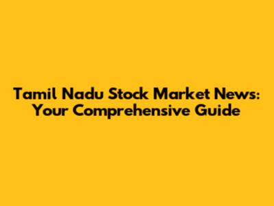 Tamil Nadu Stock Market News: Your Comprehensive Guide