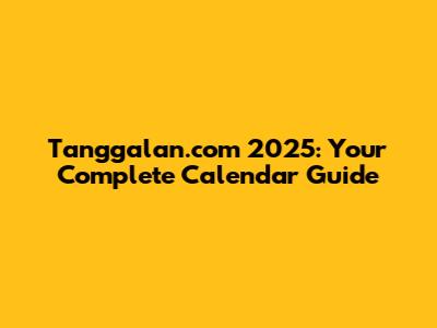 Tanggalan.com 2025: Your Complete Calendar Guide