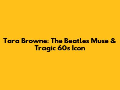 Tara Browne: The Beatles' Muse & Tragic 60s Icon