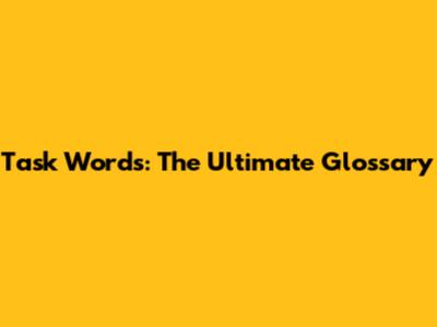 Task Words: The Ultimate Glossary