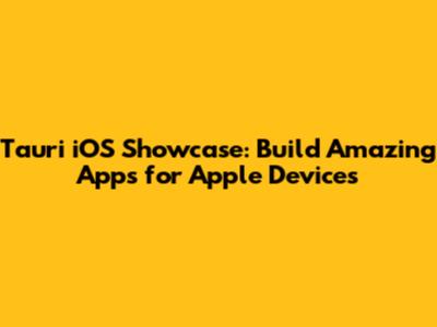 Tauri iOS Showcase: Build Amazing Apps for Apple Devices