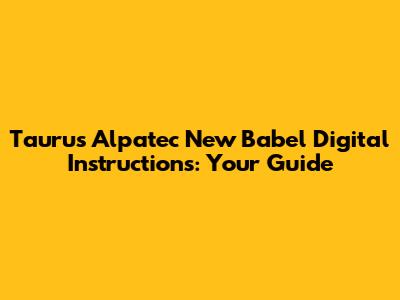 Taurus Alpatec New Babel Digital Instructions: Your Guide
