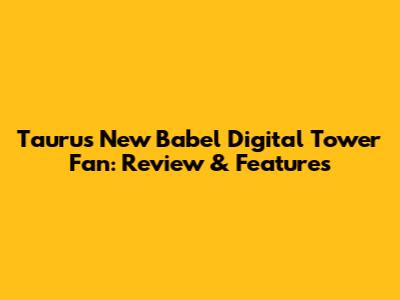Taurus New Babel Digital Tower Fan: Review & Features