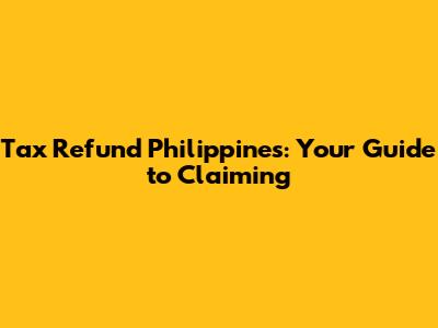 Tax Refund Philippines: Your Guide to Claiming