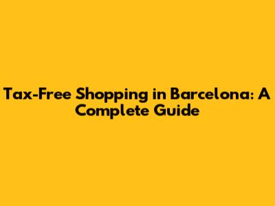 Tax-Free Shopping in Barcelona: A Complete Guide