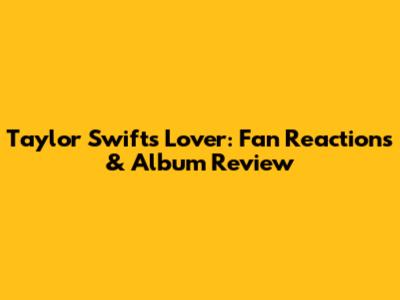 Taylor Swift's Lover: Fan Reactions & Album Review
