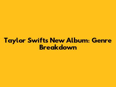 Taylor Swift's New Album: Genre Breakdown