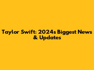 Taylor Swift: 2024's Biggest News & Updates