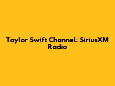 Taylor Swift Channel: SiriusXM Radio