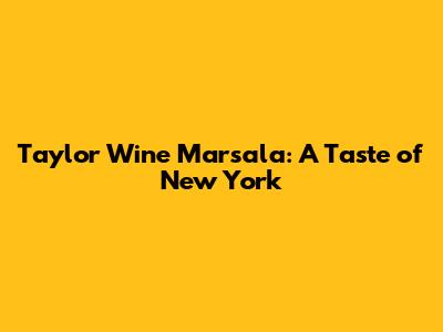 Taylor Wine Marsala: A Taste of New York