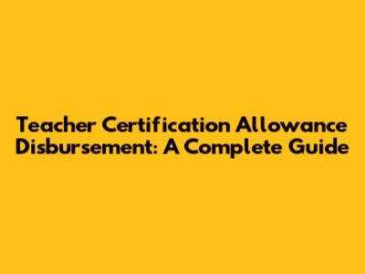 Teacher Certification Allowance Disbursement: A Complete Guide