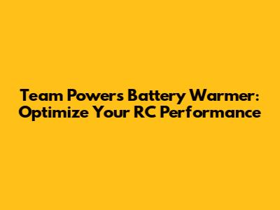 Team Powers Battery Warmer: Optimize Your RC Performance