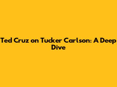 Ted Cruz on Tucker Carlson: A Deep Dive