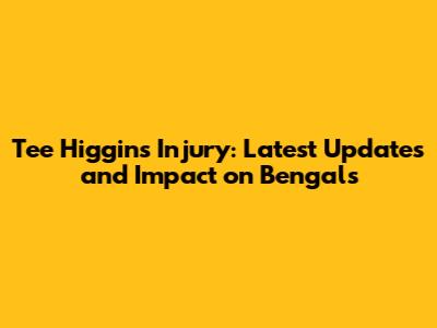 Tee Higgins Injury: Latest Updates and Impact on Bengals