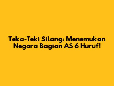 Teka-Teki Silang: Menemukan Negara Bagian AS 6 Huruf!
