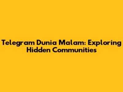 Telegram Dunia Malam: Exploring Hidden Communities