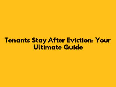 Tenant's Stay After Eviction: Your Ultimate Guide