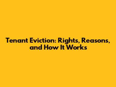 Tenant Eviction: Rights, Reasons, and How It Works