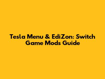 Tesla Menu & EdiZon: Switch Game Mods Guide