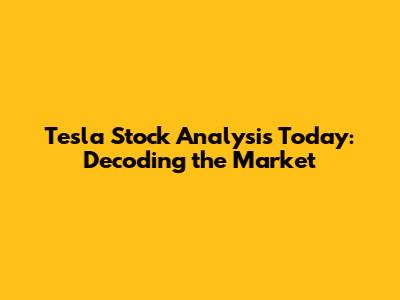 Tesla Stock Analysis Today: Decoding the Market